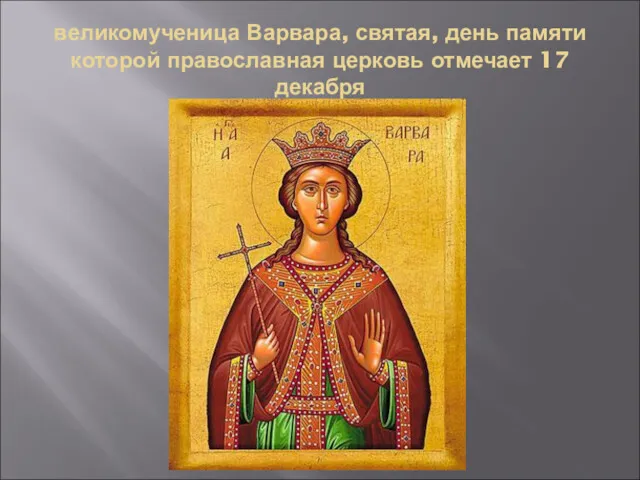 великомученица Варвара, святая, день памяти которой православная церковь отмечает 17 декабря