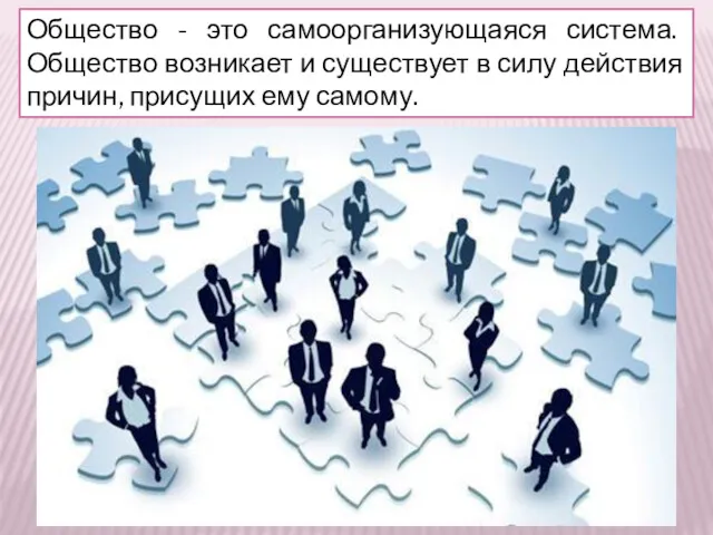 Общество - это самоорганизующаяся система. Общество возникает и существует в силу действия причин, присущих ему самому.