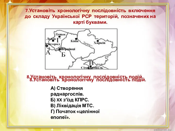 7.Установіть хронологічну послідовність включення до складу Української РСР територій, позначених