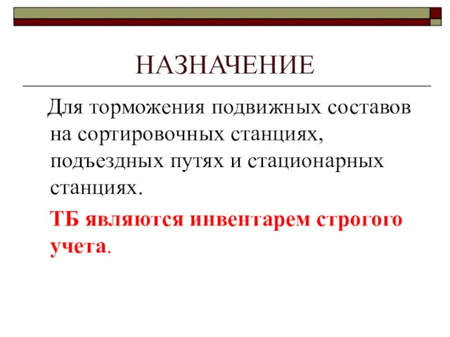 НАЗНАЧЕНИЕ Для торможения подвижных составов на сортировочных станциях, подъездных путях