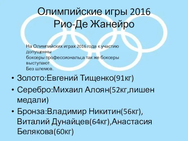 Олимпийские игры 2016 Рио-Де Жанейро Золото:Евгений Тищенко(91кг) Серебро:Михаил Алоян(52кг,лишен медали)