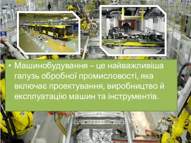 Машинобудування – це найважливіша галузь обробної промисловості, яка включає проектування, виробництво й експлуатацію машин та інструментів.