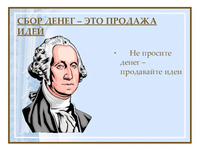 СБОР ДЕНЕГ – ЭТО ПРОДАЖА ИДЕЙ ∙ Не просите денег – продавайте идеи