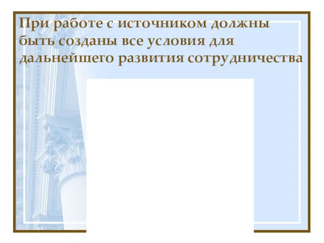 При работе с источником должны быть созданы все условия для дальнейшего развития сотрудничества