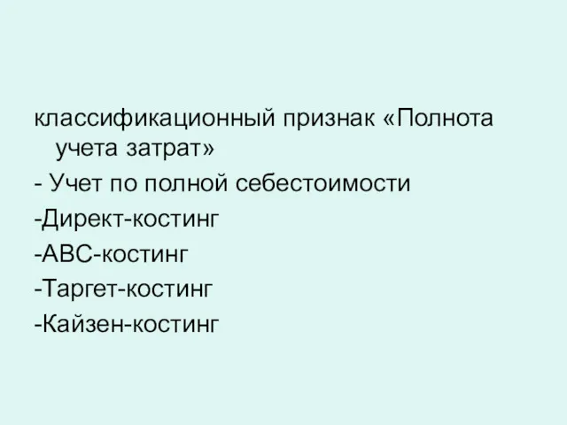 классификационный признак «Полнота учета затрат» - Учет по полной себестоимости -Директ-костинг -АВС-костинг -Таргет-костинг -Кайзен-костинг