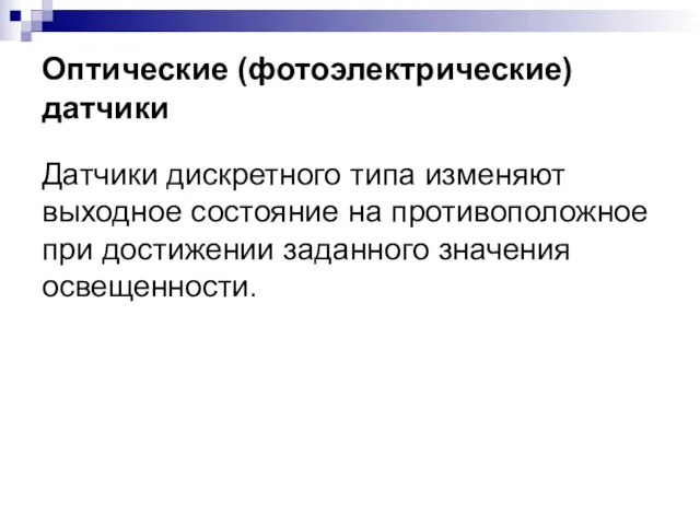 Оптические (фотоэлектрические) датчики Датчики дискретного типа изменяют выходное состояние на противоположное при достижении заданного значения освещенности.
