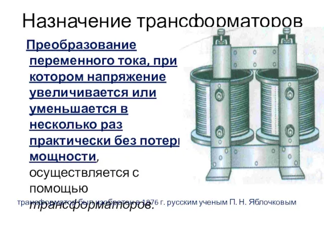 Назначение трансформаторов Преобразование переменного тока, при котором напряжение увеличивается или уменьшается в несколько