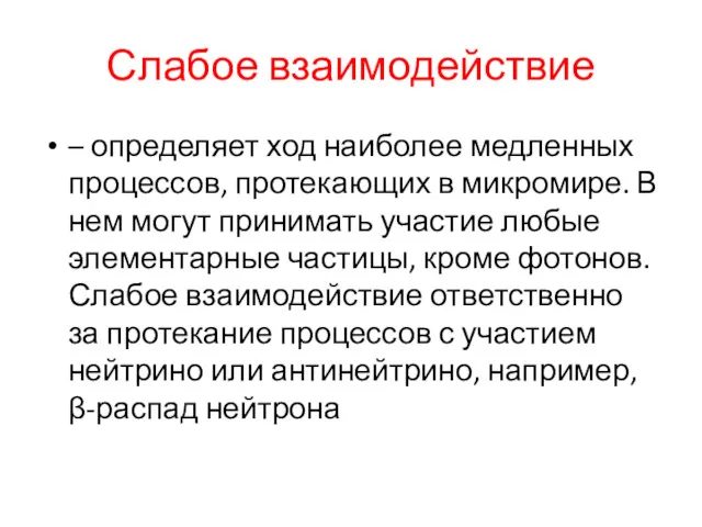 Слабое взаимодействие – определяет ход наиболее медленных процессов, протекающих в