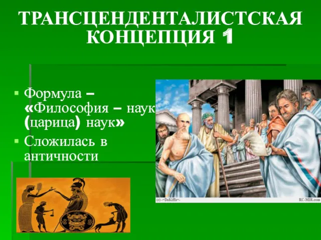 ТРАНСЦЕНДЕНТАЛИСТСКАЯ КОНЦЕПЦИЯ 1 Формула – «Философия – наука (царица) наук» Сложилась в античности