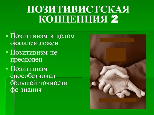 ПОЗИТИВИСТСКАЯ КОНЦЕПЦИЯ 2 Позитивизм в целом оказался ложен Позитивизм не