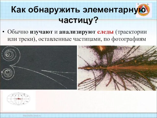 Как обнаружить элементарную частицу? Обычно изучают и анализируют следы (траектории или треки), оставленные частицами, по фотографиям