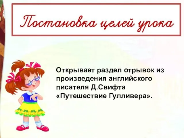 Открывает раздел отрывок из произведения английского писателя Д.Свифта «Путешествие Гулливера».