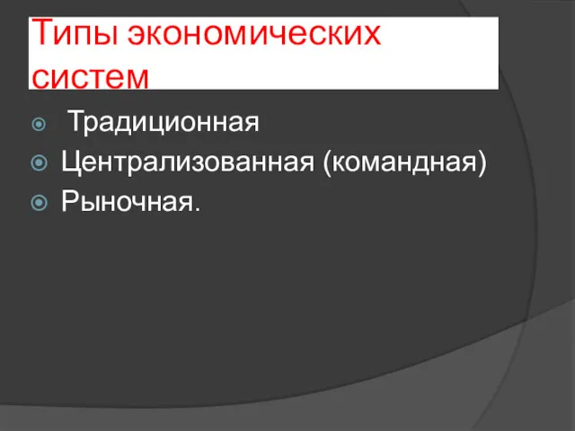 Типы экономических систем Традиционная Централизованная (командная) Рыночная.