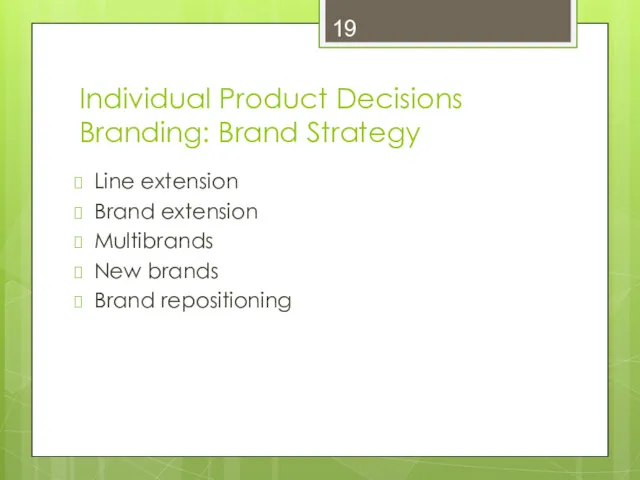 Individual Product Decisions Branding: Brand Strategy Line extension Brand extension Multibrands New brands Brand repositioning