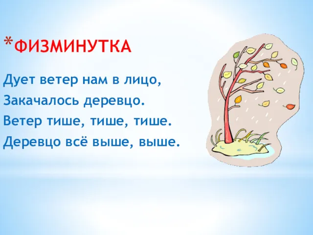 ФИЗМИНУТКА Дует ветер нам в лицо, Закачалось деревцо. Ветер тише, тише, тише. Деревцо всё выше, выше.