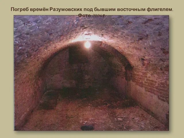 Погреб времён Разумовских под бывшим восточным флигелем. Фото 2006 г.