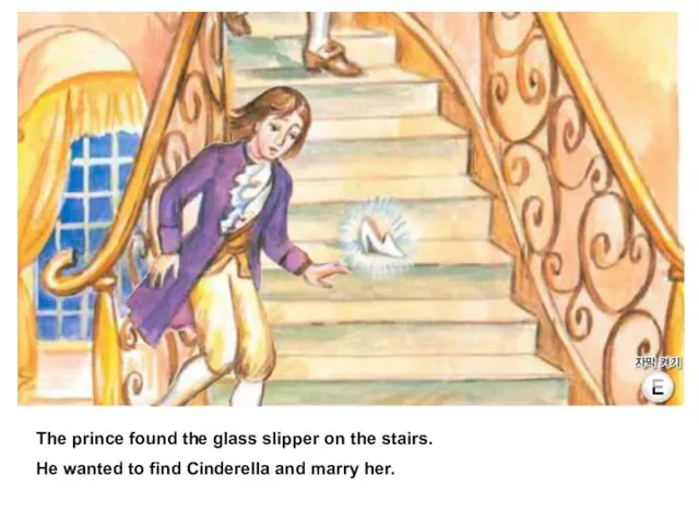 The prince found the glass slipper on the stairs. He wanted to find