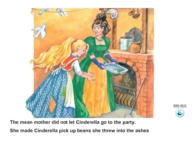 The mean mother did not let Cinderella go to the party. She made