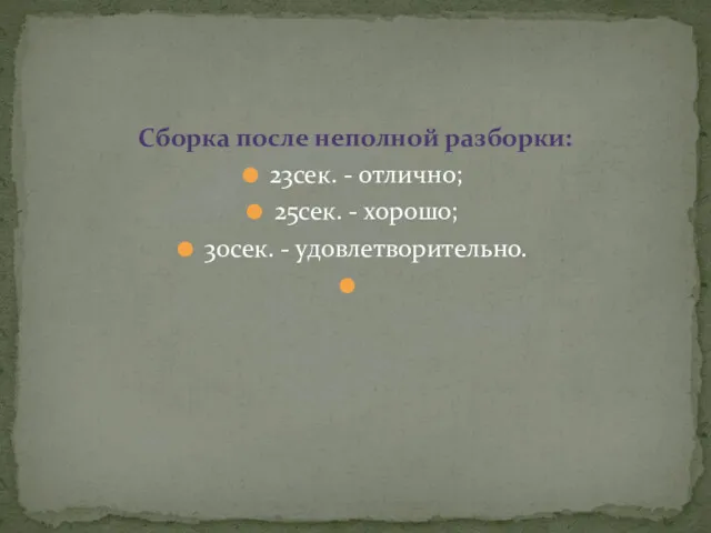 Сборка после неполной разборки: 23сек. - отлично; 25сек. - хорошо; 30сек. - удовлетворительно.