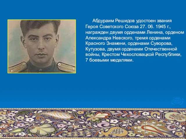 Абдураим Решидов удостоен звания Героя Советского Союза 27. 06. 1945 г., награжден двумя