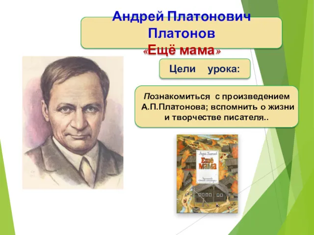 Тема урока Андрей Платонович Платонов «Ещё мама» Цели урока: Познакомиться