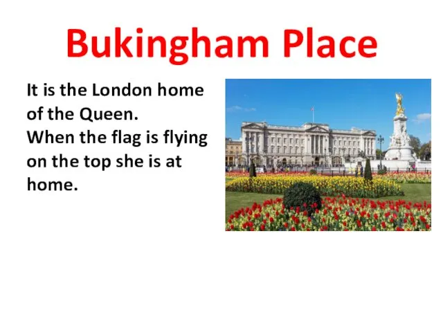 Bukingham Place It is the London home of the Queen.