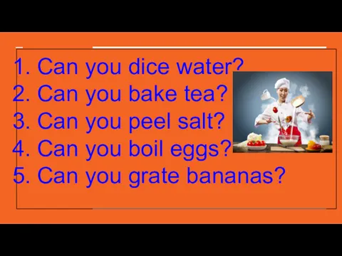 Can you dice water? Can you bake tea? Can you