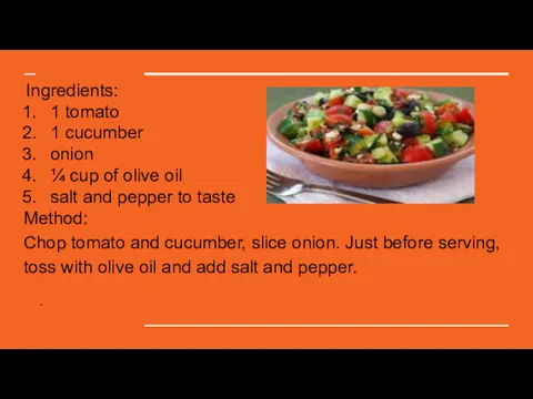 Ingredients: 1 tomato 1 cucumber onion ¼ cup of olive