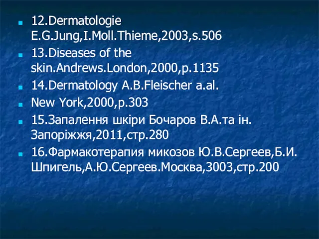 12.Dermatologie E.G.Jung,I.Moll.Thieme,2003,s.506 13.Diseases of the skin.Andrews.London,2000,p.1135 14.Dermatology A.B.Fleischer a.al. New