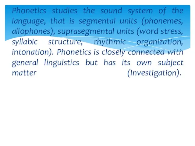 Phonetics studies the sound system of the language, that is segmental units (phonemes,