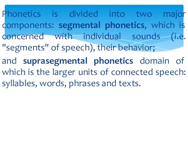 Phonetics is divided into two major components: segmental phonetics, which
