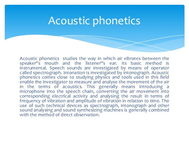 Acoustic phonetics studies the way in which air vibrates between the speaker''s mouth