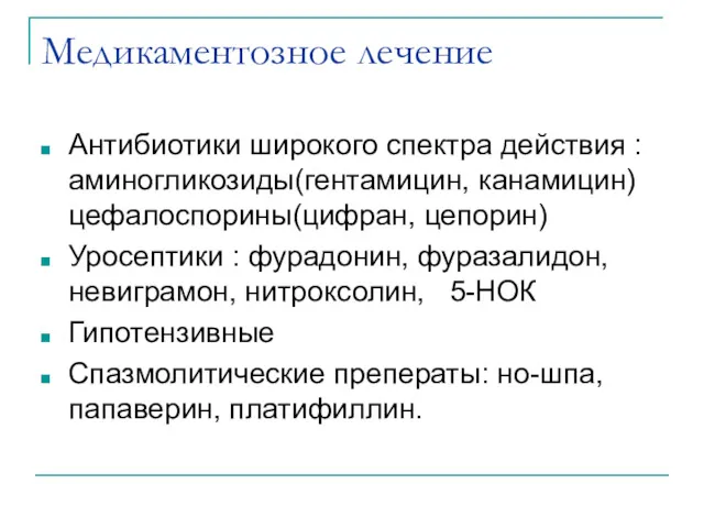 Медикаментозное лечение Антибиотики широкого спектра действия : аминогликозиды(гентамицин, канамицин) цефалоспорины(цифран, цепорин) Уросептики :