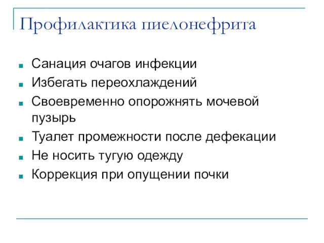 Профилактика пиелонефрита Санация очагов инфекции Избегать переохлаждений Своевременно опорожнять мочевой пузырь Туалет промежности