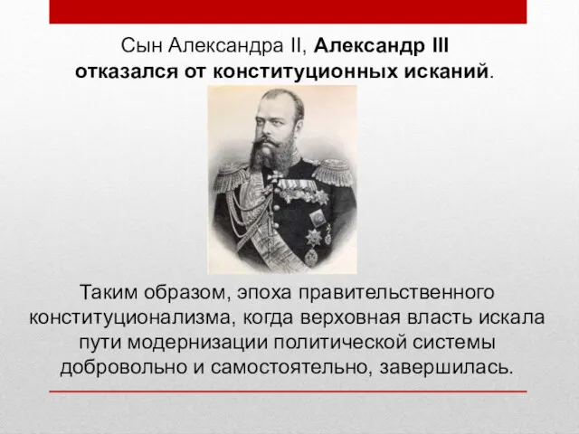 Сын Александра II, Александр III отказался от конституционных исканий. Таким