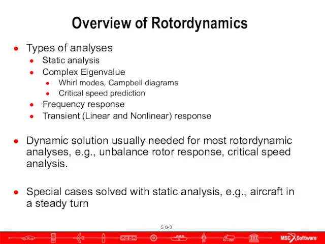 Overview of Rotordynamics Types of analyses Static analysis Complex Eigenvalue Whirl modes, Campbell