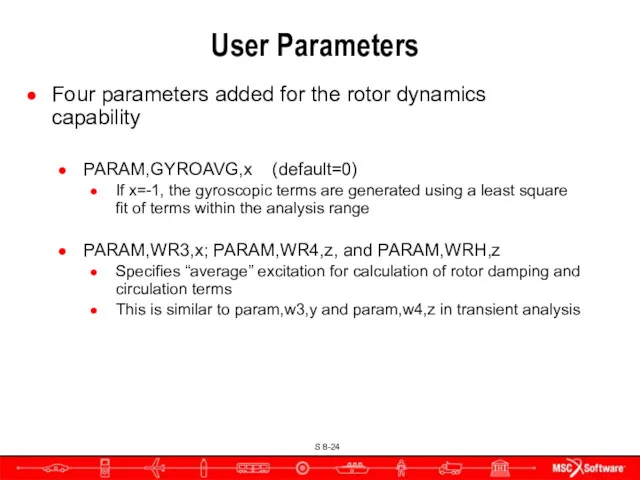 User Parameters Four parameters added for the rotor dynamics capability PARAM,GYROAVG,x (default=0) If
