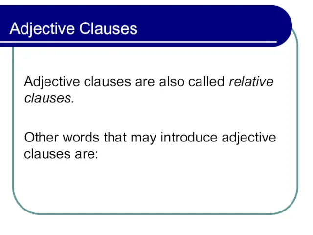 Adjective clauses are also called relative clauses. Other words that