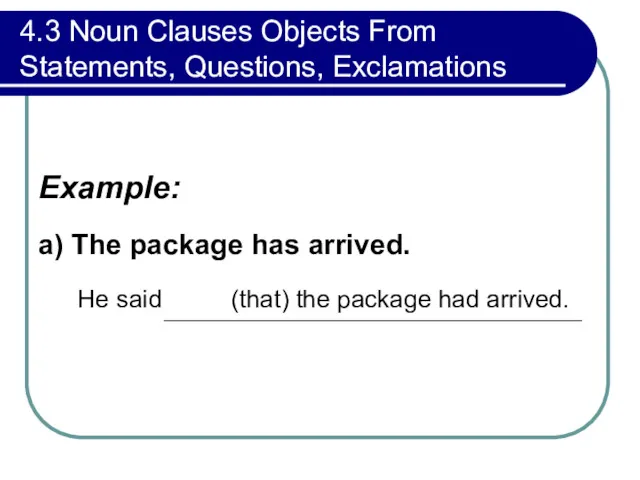 4.3 Noun Clauses Objects From Statements, Questions, Exclamations Example: a)