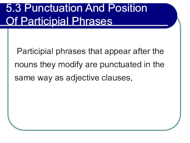 5.3 Punctuation And Position Of Participial Phrases Participial phrases that