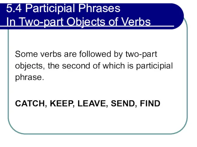 5.4 Participial Phrases In Two-part Objects of Verbs Some verbs