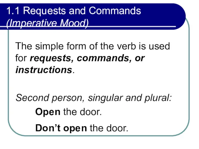 1.1 Requests and Commands (Imperative Mood) The simple form of