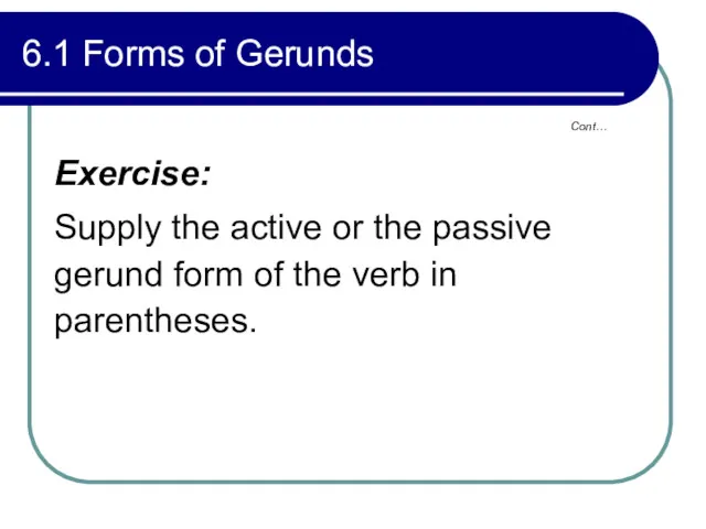 Cont… 6.1 Forms of Gerunds Exercise: Supply the active or