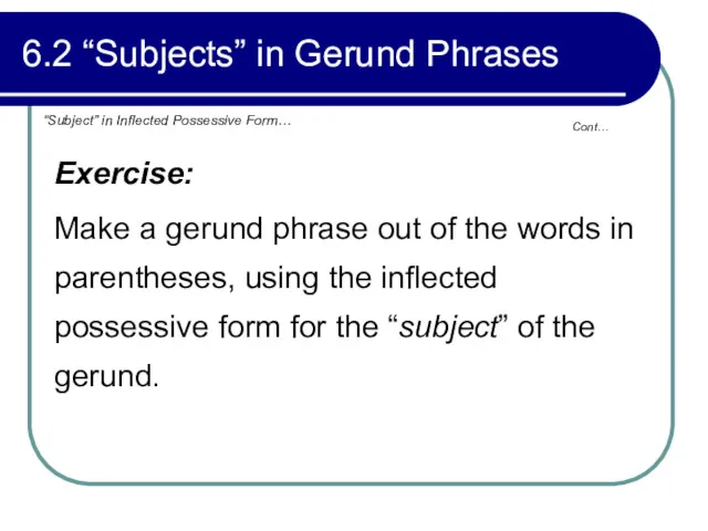 Cont… 6.2 “Subjects” in Gerund Phrases Exercise: Make a gerund