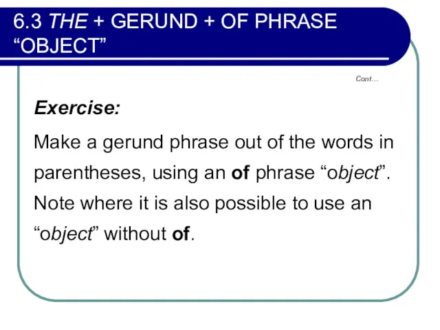 Cont… 6.3 THE + GERUND + OF PHRASE “OBJECT” Exercise: