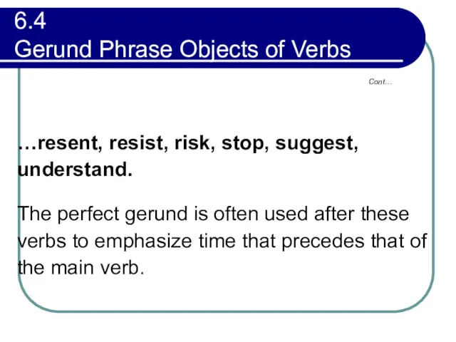 6.4 Gerund Phrase Objects of Verbs …resent, resist, risk, stop,