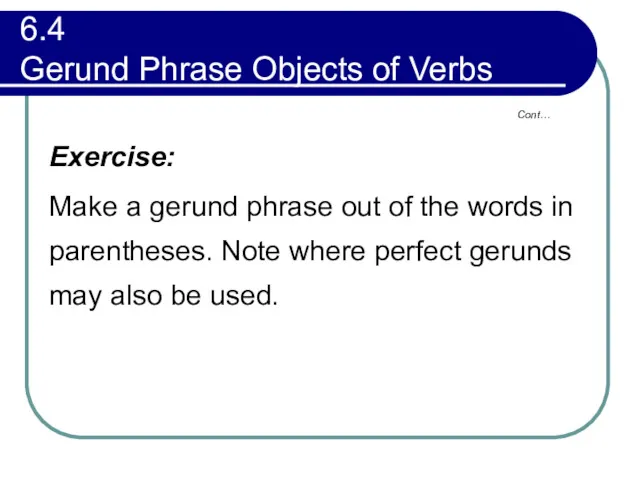 Cont… 6.4 Gerund Phrase Objects of Verbs Exercise: Make a