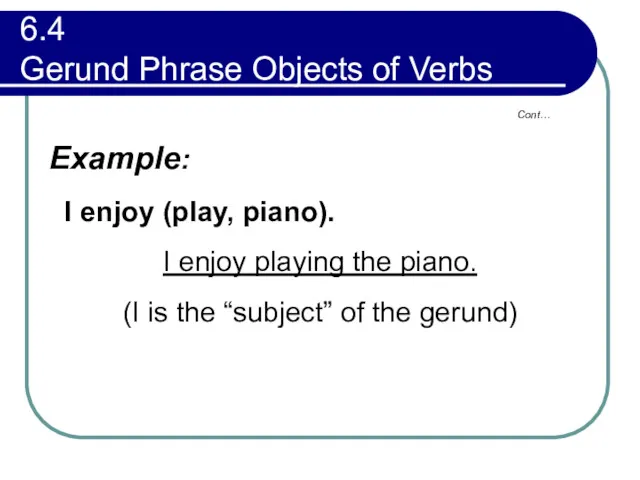 Cont… 6.4 Gerund Phrase Objects of Verbs Example: I enjoy