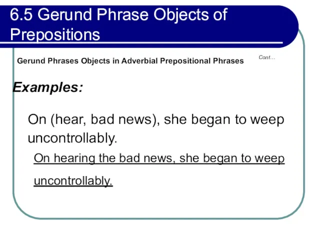 6.5 Gerund Phrase Objects of Prepositions Examples: On (hear, bad