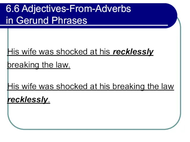 6.6 Adjectives-From-Adverbs in Gerund Phrases His wife was shocked at